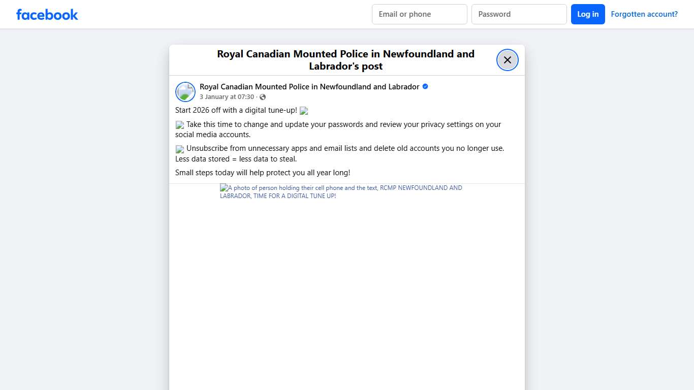 Start 2026 off with a digital tune-up! 📱 🔐 Take this time to change and update your passwords and review your privacy settings on your social media accounts. 🗑️ Unsubscribe from unnecessary apps and email lists and delete old accounts you no longer use. Less data stored = less data to steal. Small steps today will help protect you all year... - Royal Canadian Mounted Police in Newfoundland and Labrador Facebook